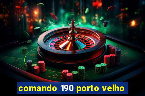 comando 190 porto velho